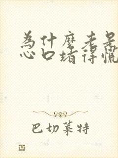 为什么老是感觉心口堵得慌