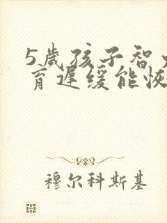 5岁孩子智力发育迟缓能恢复正常吗