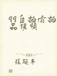 99自拍偷拍精品视频