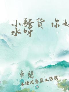 小骚货 你好多水呀