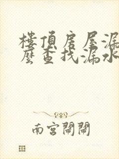 楼顶房屋漏水怎么查找漏水点