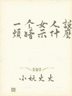 一个女人说你很烦暗示什么