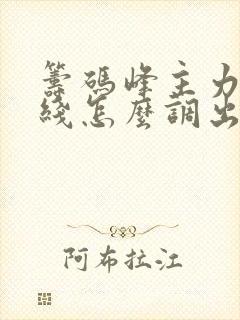 筹码峰主力成本线怎么调出来