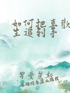 如何把喜欢的女生追到手