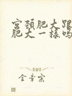 宫颈肥大跟子宫肥大一样吗