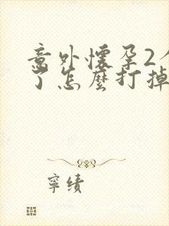 意外怀孕2个月了怎么打掉孩子