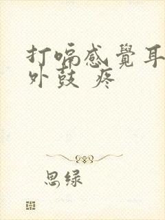 打嗝感觉耳膜往外鼓 疼