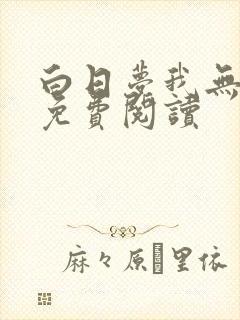白日梦我无弹窗免费阅读