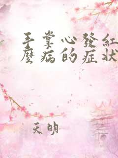 手掌心发红是什么病的症状?