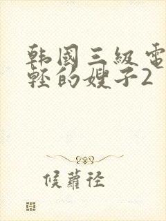 韩国三级电影年轻的嫂子2