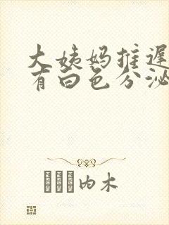 大姨妈推迟4天有白色分泌物怎么回事