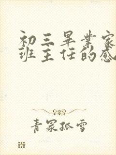 初三毕业家长对班主任的感谢语