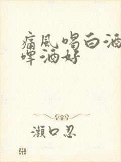 痛风喝白酒还是啤酒好