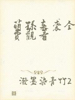 萌孙来袭全集免费观看