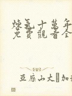 炼气十万年动漫免费观看全集