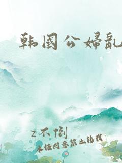 韩国公妇乱淫4