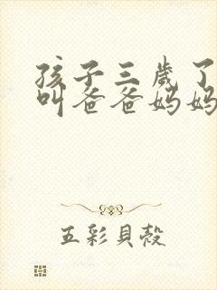 孩子三岁了只会叫爸爸妈妈怎么办