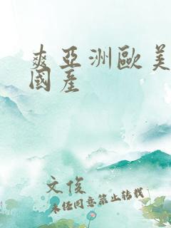 爽亚洲欧美日韩国产