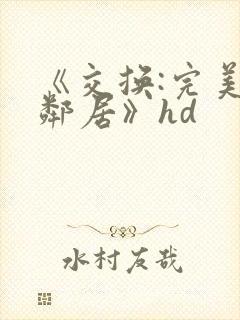 《交换:完美的邻居》hd