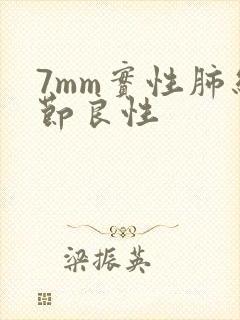 7mm实性肺结节良性