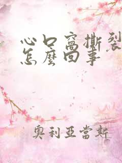 心口窝撕裂疼是怎么回事