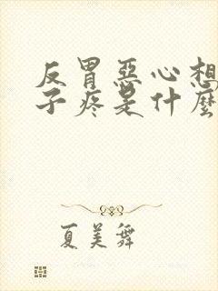 反胃恶心想吐肚子疼是什么原因