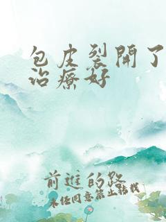 包皮裂开了怎么治疗好