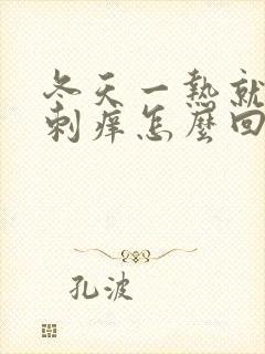 冬天一热就全身刺痒怎么回事