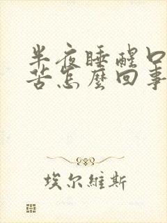 半夜睡醒口干口苦怎么回事