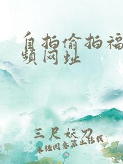 自拍偷拍福利视频网址