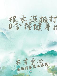 根本源拍打操30分钟健身操