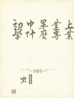 初中毕业上技校学什么专业好女生