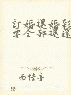 订婚退婚彩礼需要全部退还吗