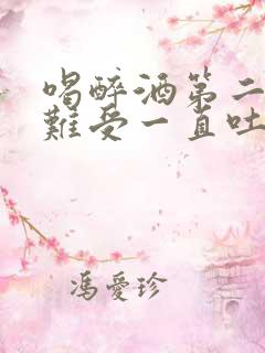 喝醉酒第二天胃难受一直吐怎么办