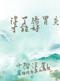 得了肠胃炎多久才能好