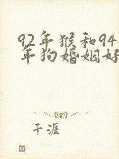 92年猴和94年狗婚姻好不好