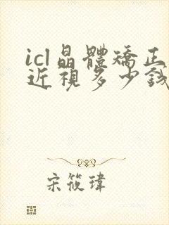 icl晶体矫正近视多少钱