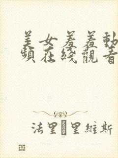 美女羞羞动态视频在线观看