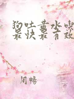 狗吐黄水吃啥药最快最有效