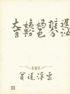 大姨妈推迟3天有粉色分泌物