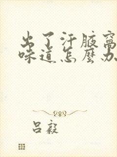 出了汗腋窝有点味道怎么办