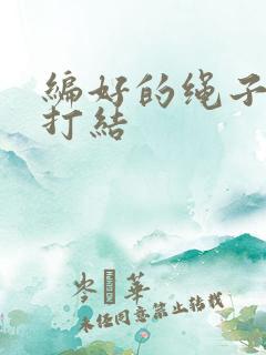 编好的绳子怎么打结