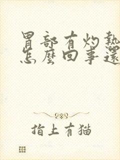 胃部有灼热感是怎么回事还胀气