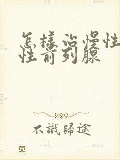 怎样治慢性无菌性前列腺