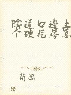 阴道口边上有一个硬疙瘩怎么回事啊