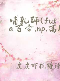 哺乳师(futa百合,np,高h)