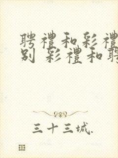 聘礼和彩礼的区别 彩礼和聘礼一样吗