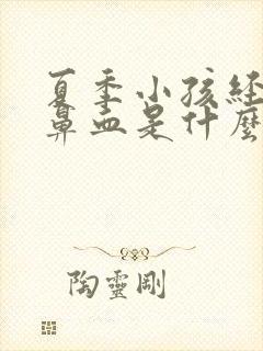 夏季小孩经常流鼻血是什么原因