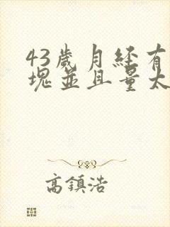 43岁月经有血块并且量太大