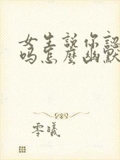 女生说你认识我吗怎么幽默回复